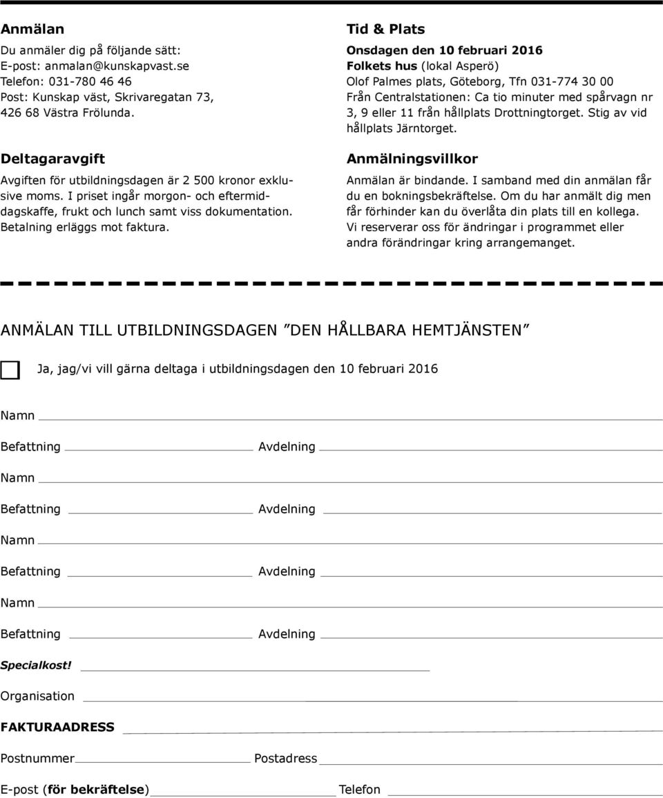 Tid & Plats Onsdagen den 10 februari 2016 Folkets hus (lokal Asperö) Olof Palmes plats, Göteborg, Tfn 031-774 30 00 Från Centralstationen: Ca tio minuter med spårvagn nr 3, 9 eller 11 från hållplats