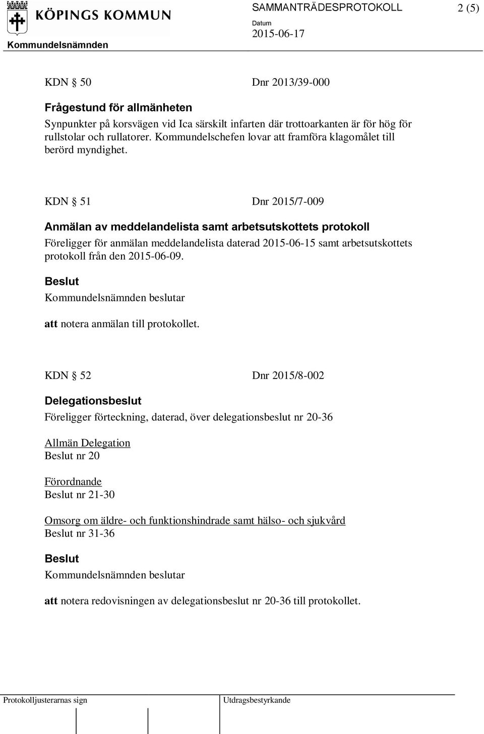 KDN 51 Dnr 2015/7-009 Anmälan av meddelandelista samt arbetsutskottets protokoll Föreligger för anmälan meddelandelista daterad 2015-06-15 samt arbetsutskottets protokoll från den 2015-06-09.