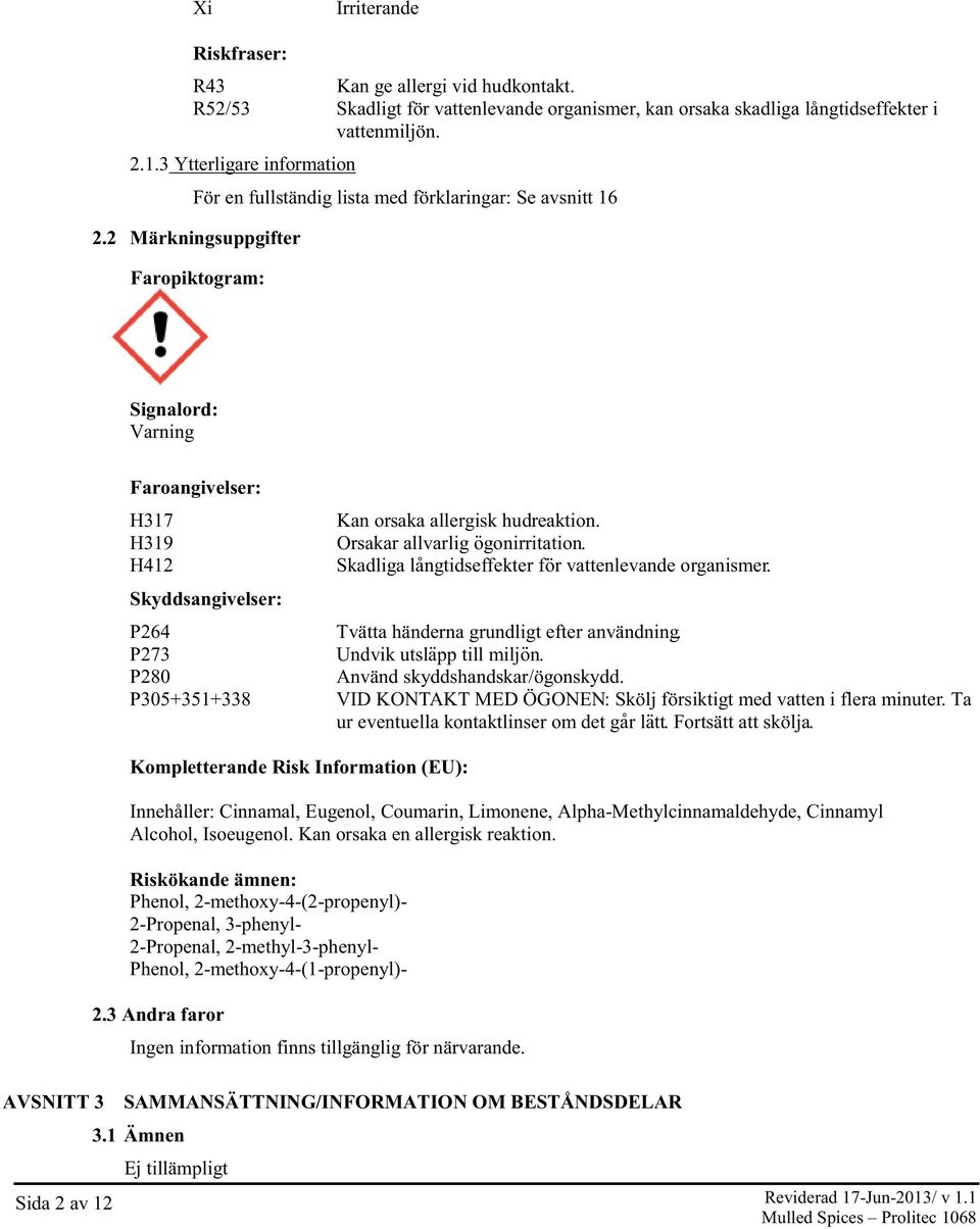 2 Märkningsuppgifter Faropiktogram: Signalord: Varning Faroangivelser: H317 H319 H412 Skyddsangivelser: P264 P273 P280 P305+351+338 Kan orsaka allergisk hudreaktion. Orsakar allvarlig o gonirritation.