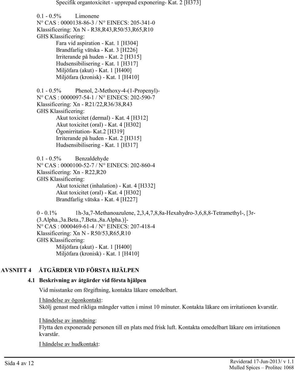 5% Phenol, 2-Methoxy-4-(1-Propenyl)- N CAS : 0000097-54-1 / N EINECS: 202-590-7 Klassificering: Xn - R21/22,R36/38,R43 Akut toxicitet (dermal) - Kat. 4 [H312] Akut toxicitet (oral) - Kat.