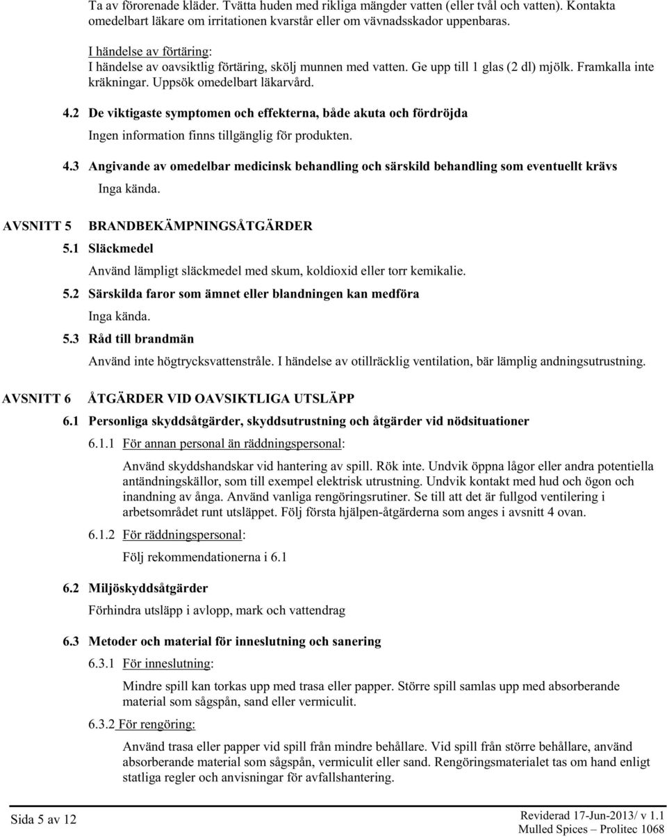 2 De viktigaste symptomen och effekterna, både akuta och fördröjda Ingen information finns tillgänglig för produkten. 4.