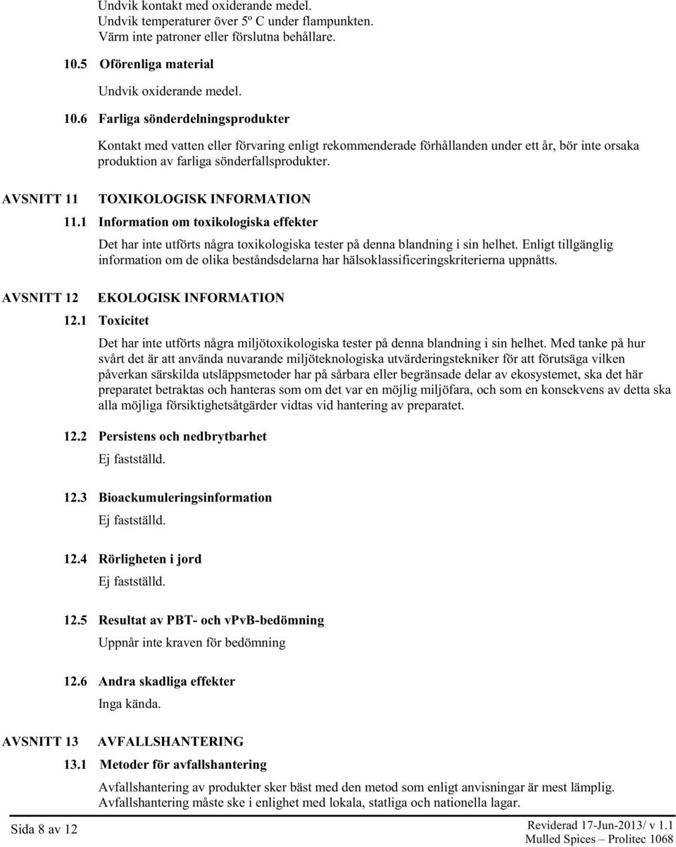 6 Farliga sönderdelningsprodukter Kontakt med vatten eller förvaring enligt rekommenderade förhållanden under ett år, bör inte orsaka produktion av farliga sönderfallsprodukter.