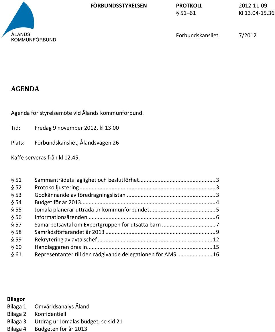 .. 4 55 Jomala planerar utträda ur kommunförbundet... 5 56 Informationsärenden... 6 57 Samarbetsavtal om Expertgruppen för utsatta barn... 7 58 Samrådsförfarandet år 2013.