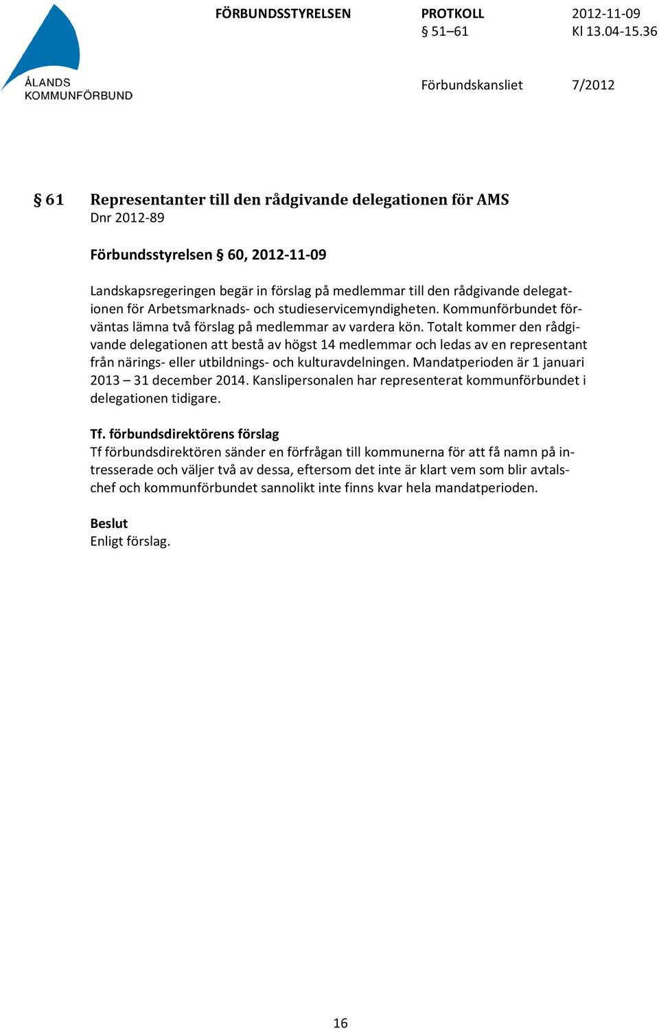 Totalt kommer den rådgivande delegationen att bestå av högst 14 medlemmar och ledas av en representant från närings- eller utbildnings- och kulturavdelningen.