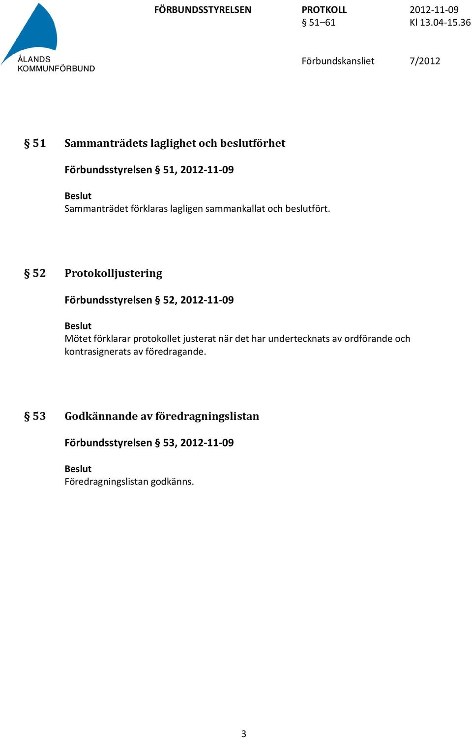 52 Protokolljustering Förbundsstyrelsen 52, 2012-11-09 Mötet förklarar protokollet justerat när det