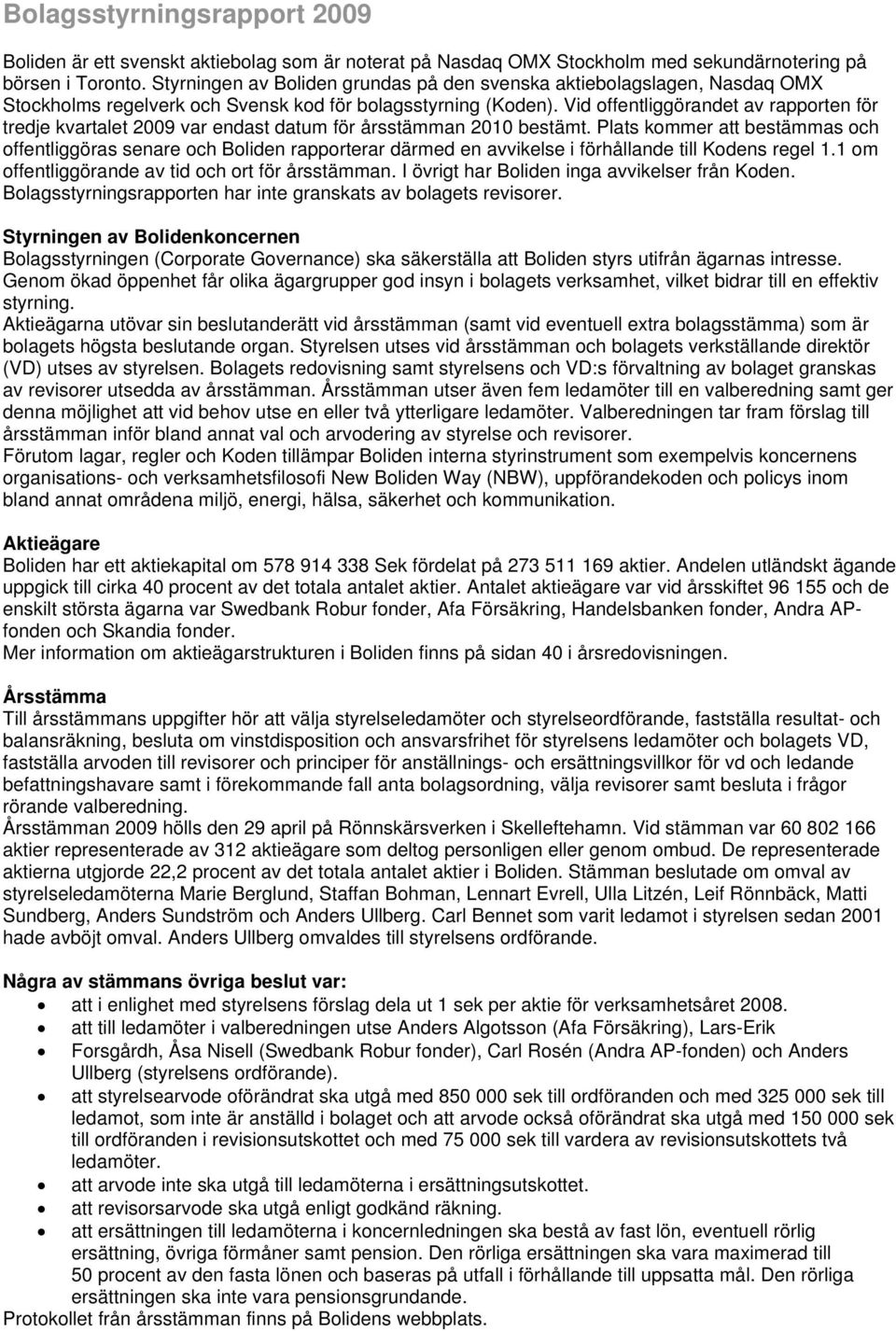 Vid offentliggörandet av rapporten för tredje kvartalet 2009 var endast datum för årsstämman 2010 bestämt.