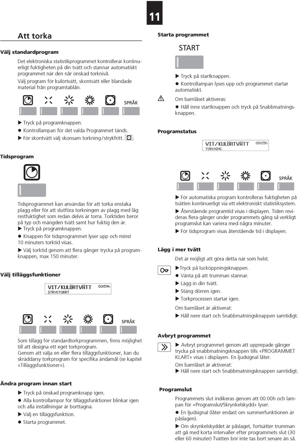 XXFör skontvätt välj skonsam torkning /strykfritt.. Tidsprogram XXTryck på startknappen. zzkontrollampan lyses upp och programmet startar automatiskt.