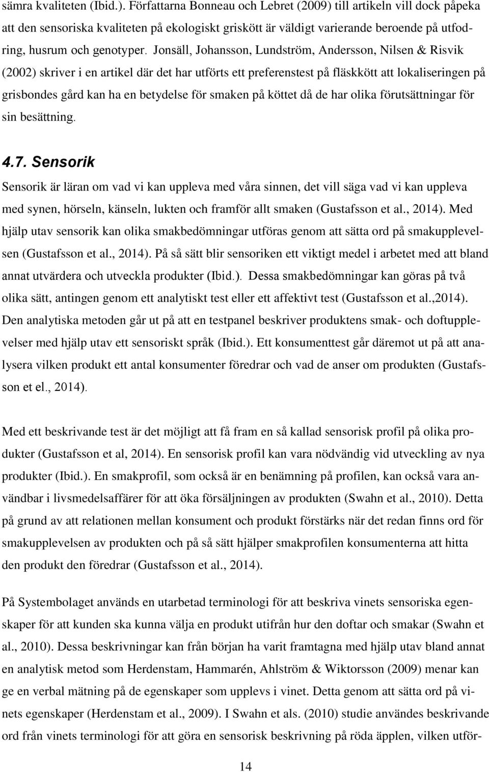 Jonsäll, Johansson, Lundström, Andersson, Nilsen & Risvik (2002) skriver i en artikel där det har utförts ett preferenstest på fläskkött att lokaliseringen på grisbondes gård kan ha en betydelse för