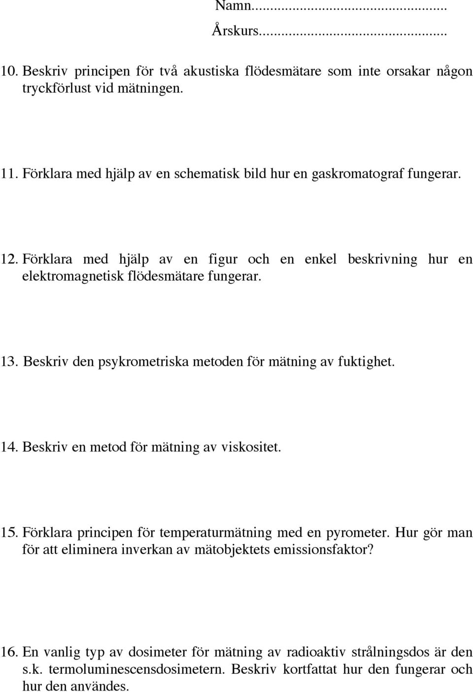 Förklara med hjälp av en figur och en enkel beskrivning hur en elektromagnetisk flödesmätare fungerar. 13. Beskriv den psykrometriska metoden för mätning av fuktighet. 14.