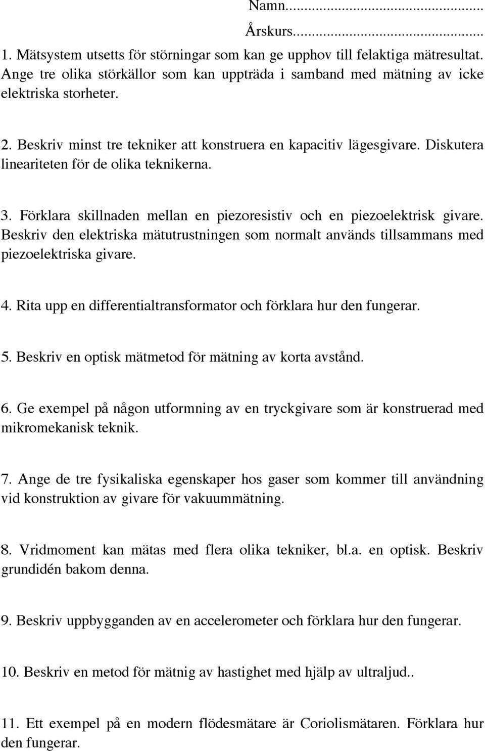 Beskriv den elektriska mätutrustningen som normalt används tillsammans med piezoelektriska givare. 4. Rita upp en differentialtransformator och förklara hur den fungerar. 5.