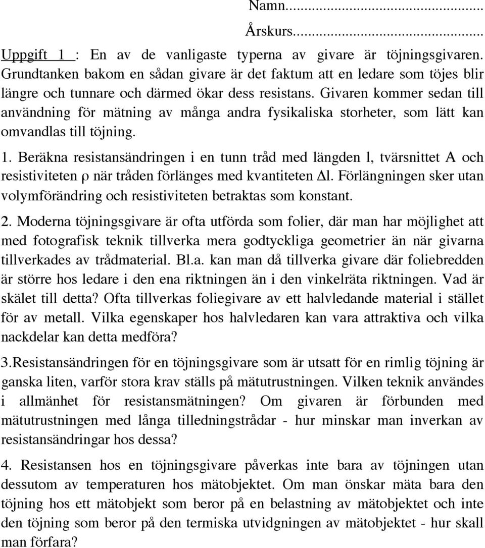 Beräkna resistansändringen i en tunn tråd med längden l, tvärsnittet A och resistiviteten ρ när tråden förlänges med kvantiteten l.