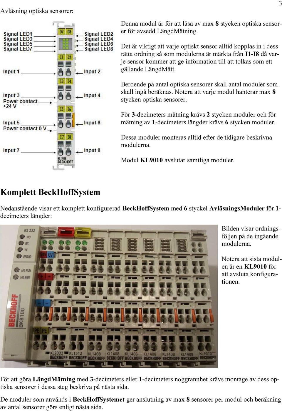 LängdMått. Beroende på antal optiska sensorer skall antal moduler som skall ingå beräknas. Notera att varje modul hanterar max 8 stycken optiska sensorer.