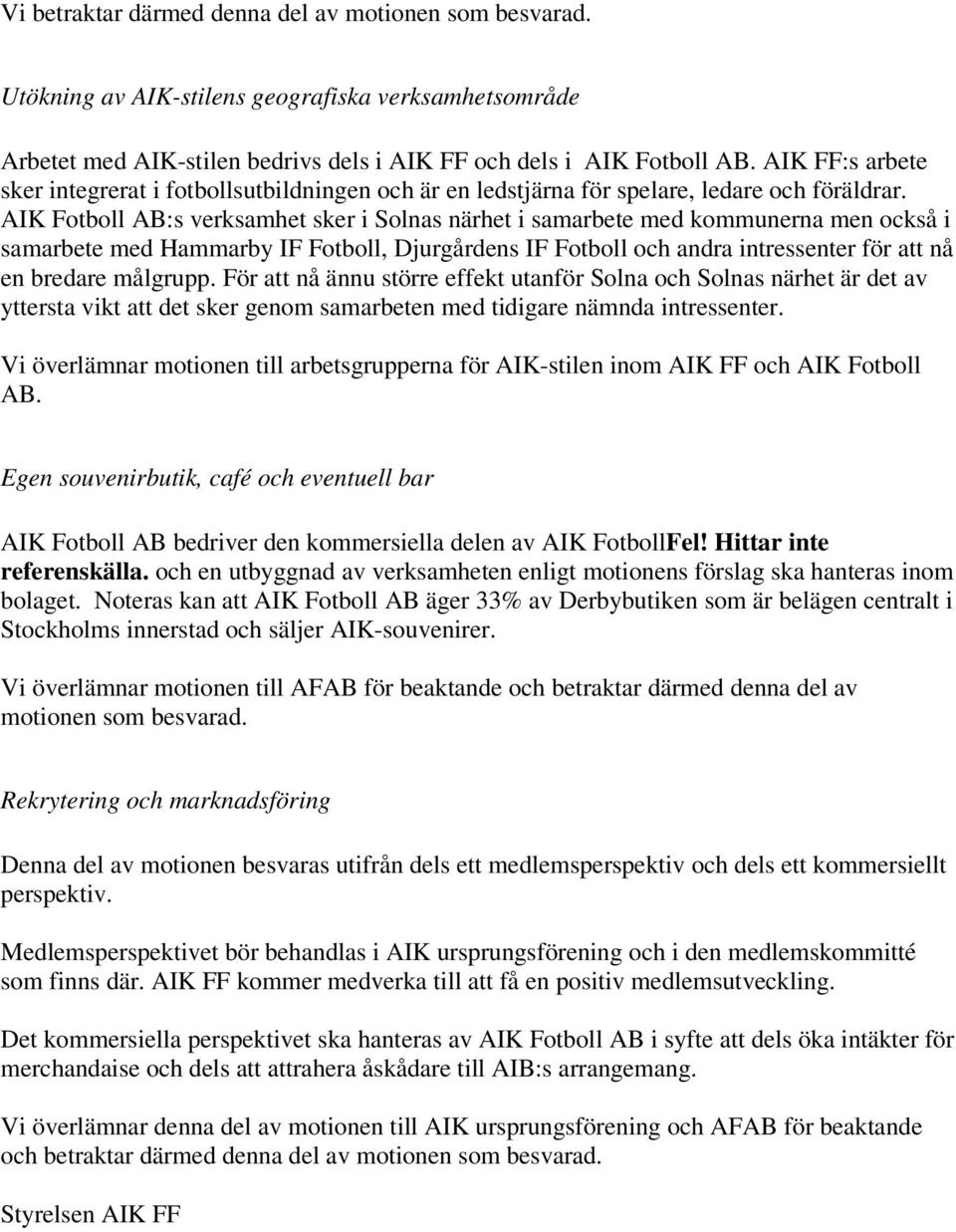 AIK Fotboll AB:s verksamhet sker i Solnas närhet i samarbete med kommunerna men också i samarbete med Hammarby IF Fotboll, Djurgårdens IF Fotboll och andra intressenter för att nå en bredare målgrupp.