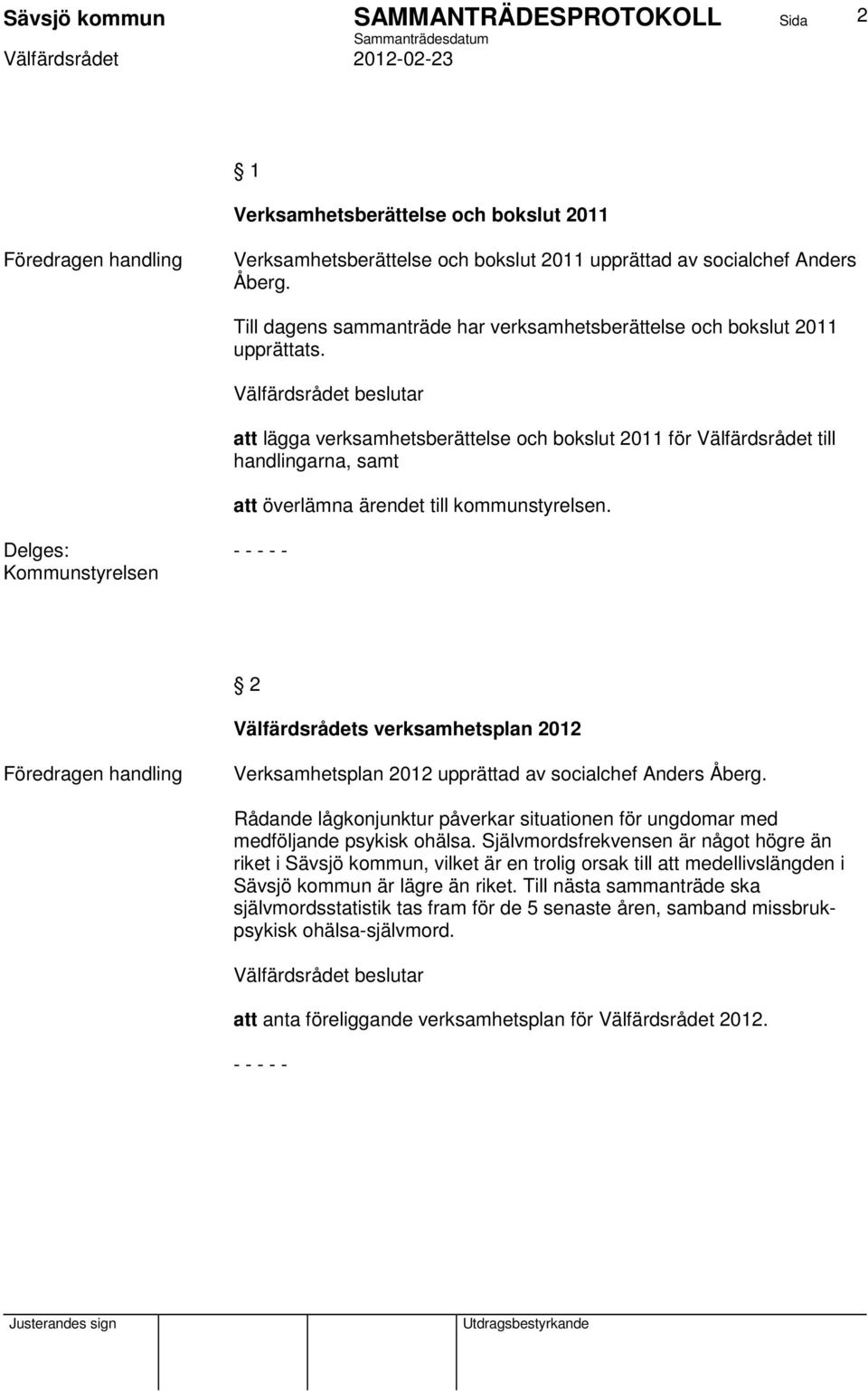 att lägga verksamhetsberättelse och bokslut 2011 för Välfärdsrådet till handlingarna, samt att överlämna ärendet till kommunstyrelsen.