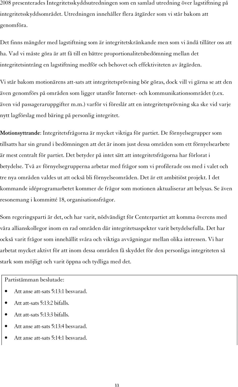 Vad vi måste göra är att få till en bättre proportionalitetsbedömning mellan det integritetsintrång en lagstiftning medför och behovet och effektiviteten av åtgärden.