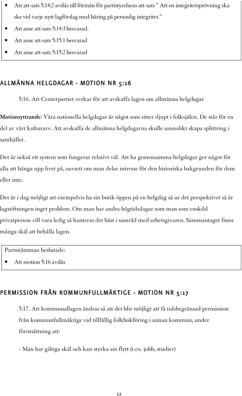 Att Centerpartiet verkar för att avskaffa lagen om allmänna helgdagar Motionsyttrande: Våra nationella helgdagar är något som sitter djupt i folksjälen. De står för en del av vårt kulturarv.