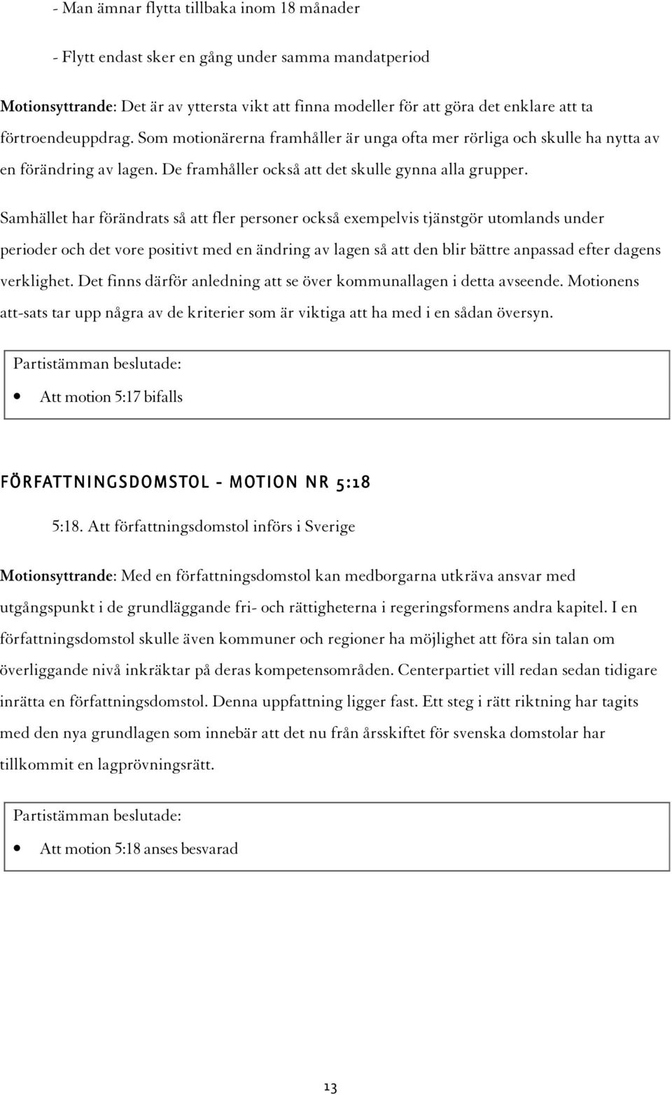 Samhället har förändrats så att fler personer också exempelvis tjänstgör utomlands under perioder och det vore positivt med en ändring av lagen så att den blir bättre anpassad efter dagens verklighet.