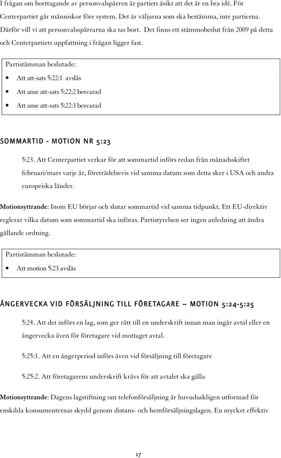 Att att-sats 5:22:1 avslås Att anse att-sats 5:22:2 besvarad Att anse att-sats 5:22:3 besvarad SOMMARTID - MOTION NR 5:23 5:23.