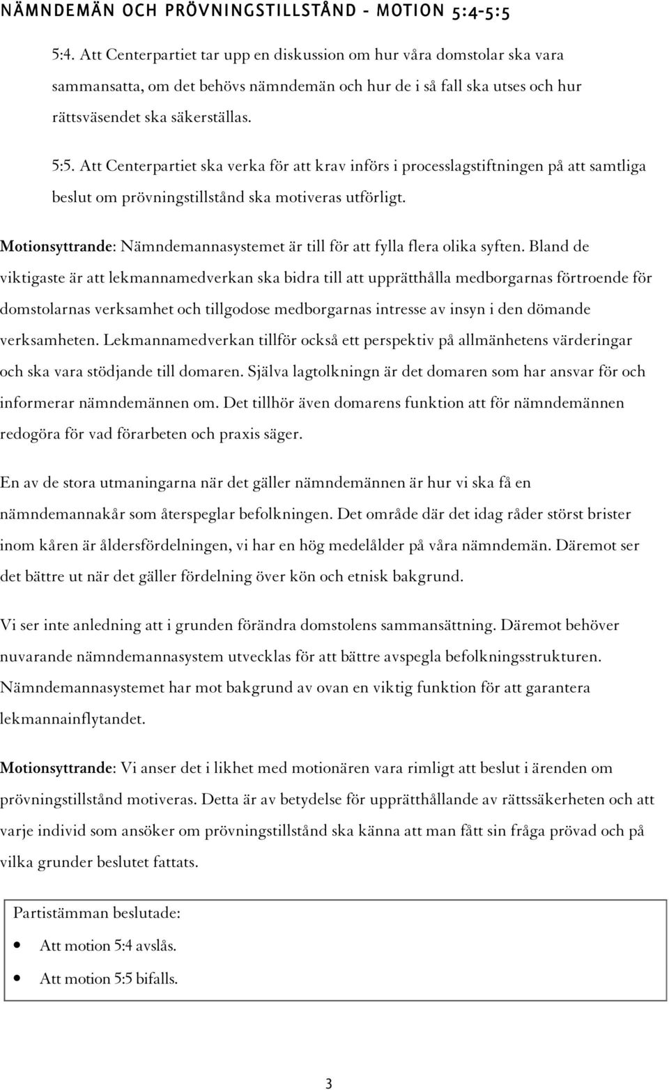 Att Centerpartiet ska verka för att krav införs i processlagstiftningen på att samtliga beslut om prövningstillstånd ska motiveras utförligt.