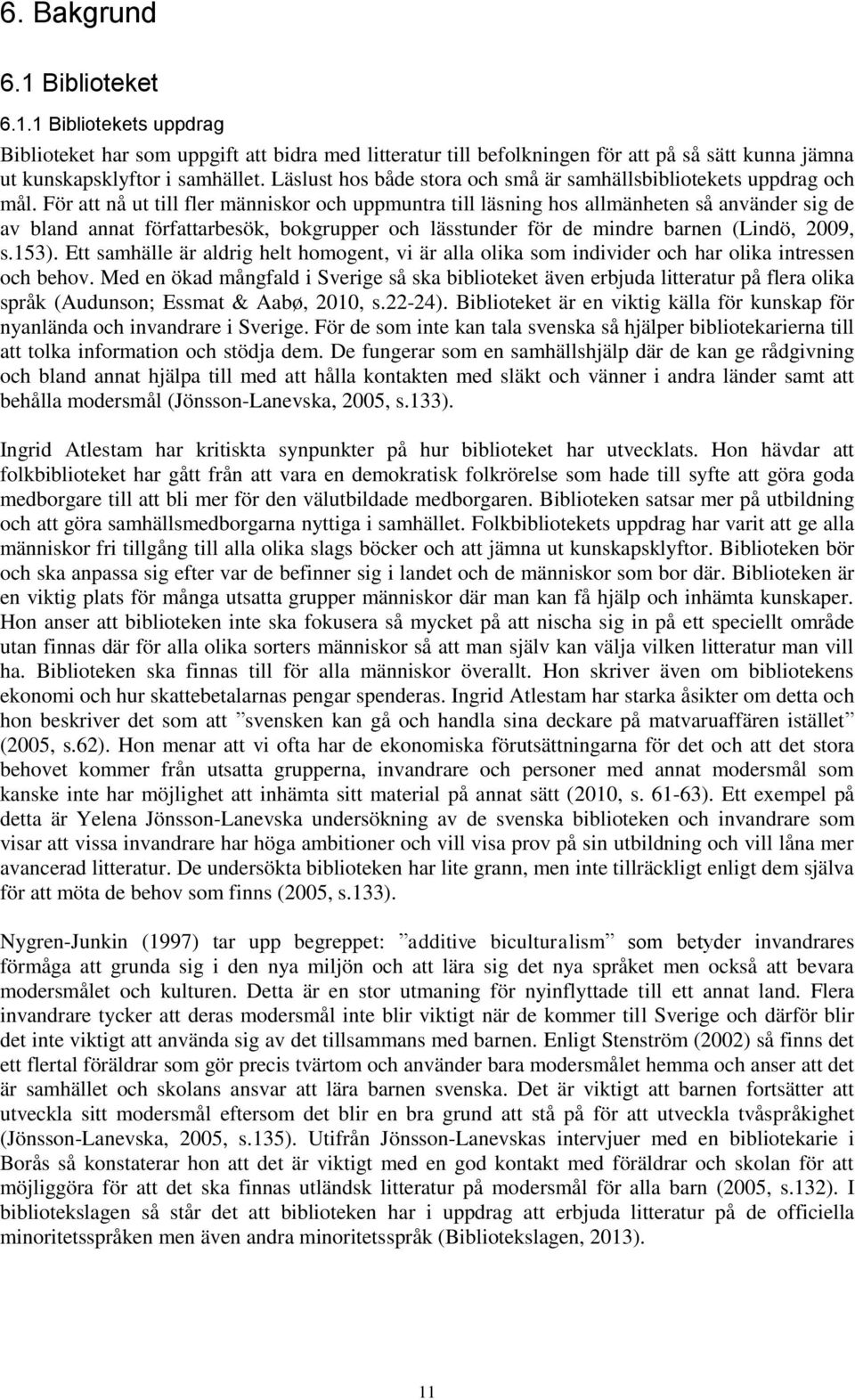För att nå ut till fler människor och uppmuntra till läsning hos allmänheten så använder sig de av bland annat författarbesök, bokgrupper och lässtunder för de mindre barnen (Lindö, 2009, s.153).