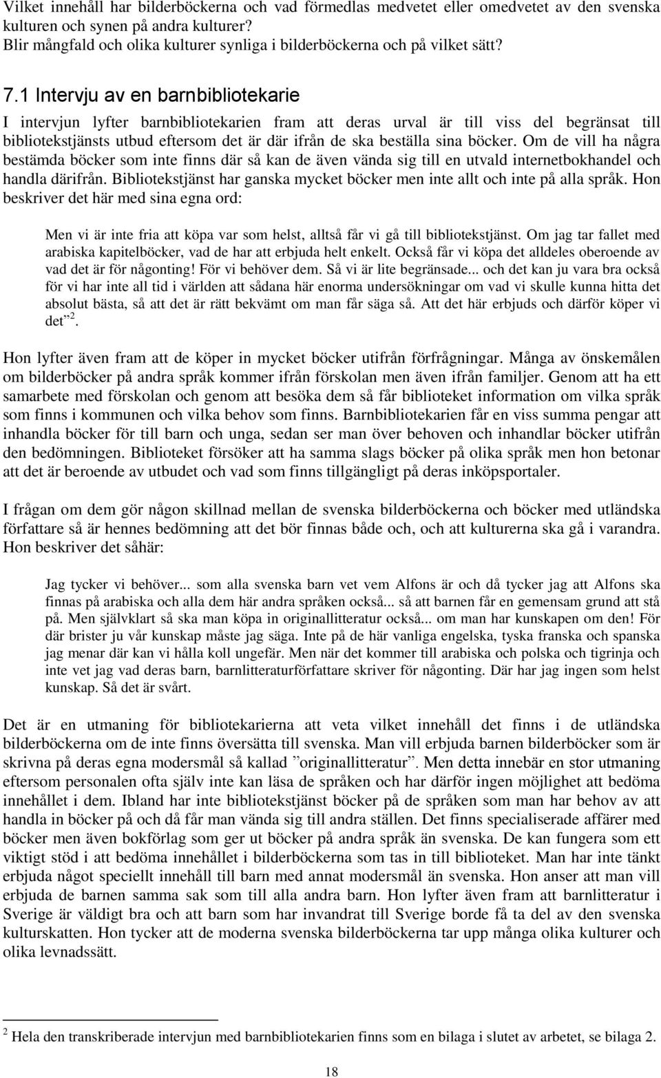 1 Intervju av en barnbibliotekarie I intervjun lyfter barnbibliotekarien fram att deras urval är till viss del begränsat till bibliotekstjänsts utbud eftersom det är där ifrån de ska beställa sina