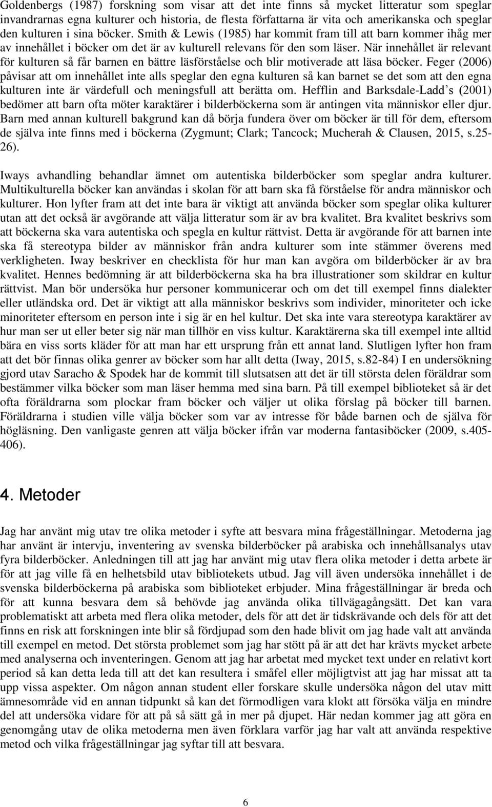 När innehållet är relevant för kulturen så får barnen en bättre läsförståelse och blir motiverade att läsa böcker.