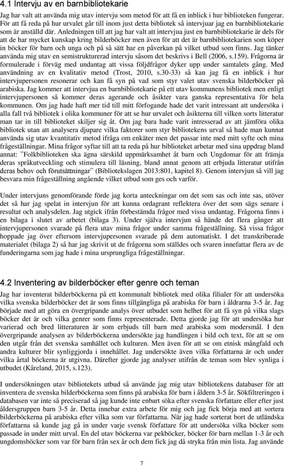 Anledningen till att jag har valt att intervjua just en barnbibliotekarie är dels för att de har mycket kunskap kring bilderböcker men även för att det är barnbibliotekarien som köper in böcker för