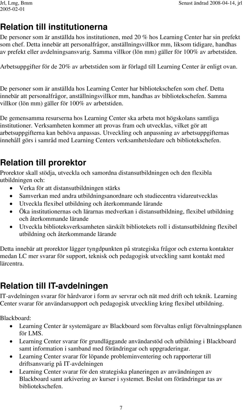 Arbetsuppgifter för de 20% av arbetstiden som är förlagd till Learning Center är enligt ovan. De personer som är anställda hos Learning Center har bibliotekschefen som chef.