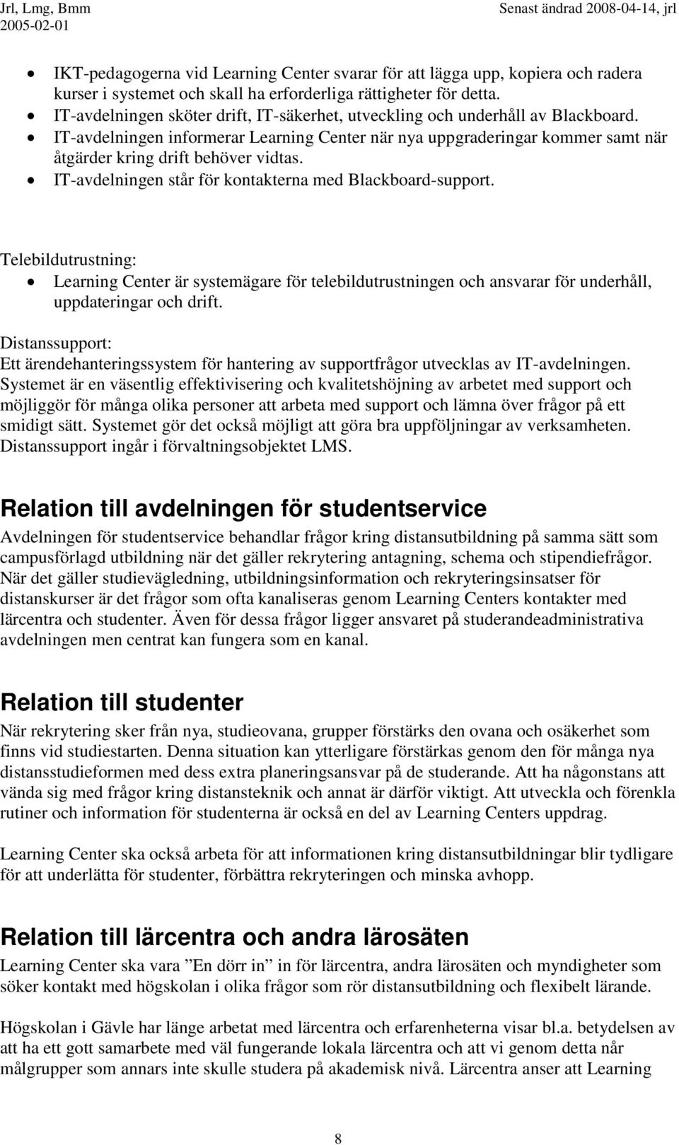 IT-avdelningen står för kontakterna med Blackboard-support. Telebildutrustning: Learning Center är systemägare för telebildutrustningen och ansvarar för underhåll, uppdateringar och drift.