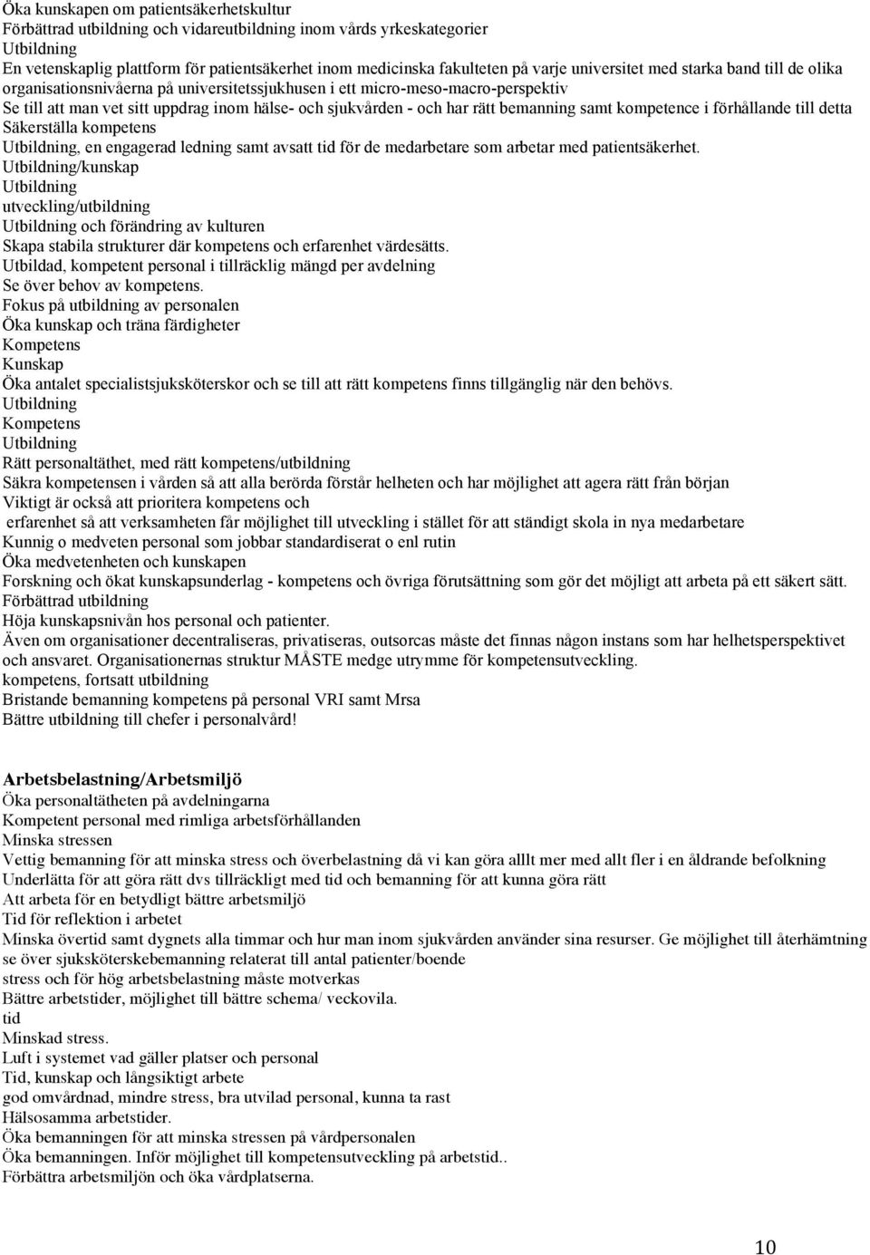 rätt bemanning samt kompetence i förhållande till detta Säkerställa kompetens Utbildning, en engagerad ledning samt avsatt tid för de medarbetare som arbetar med patientsäkerhet.