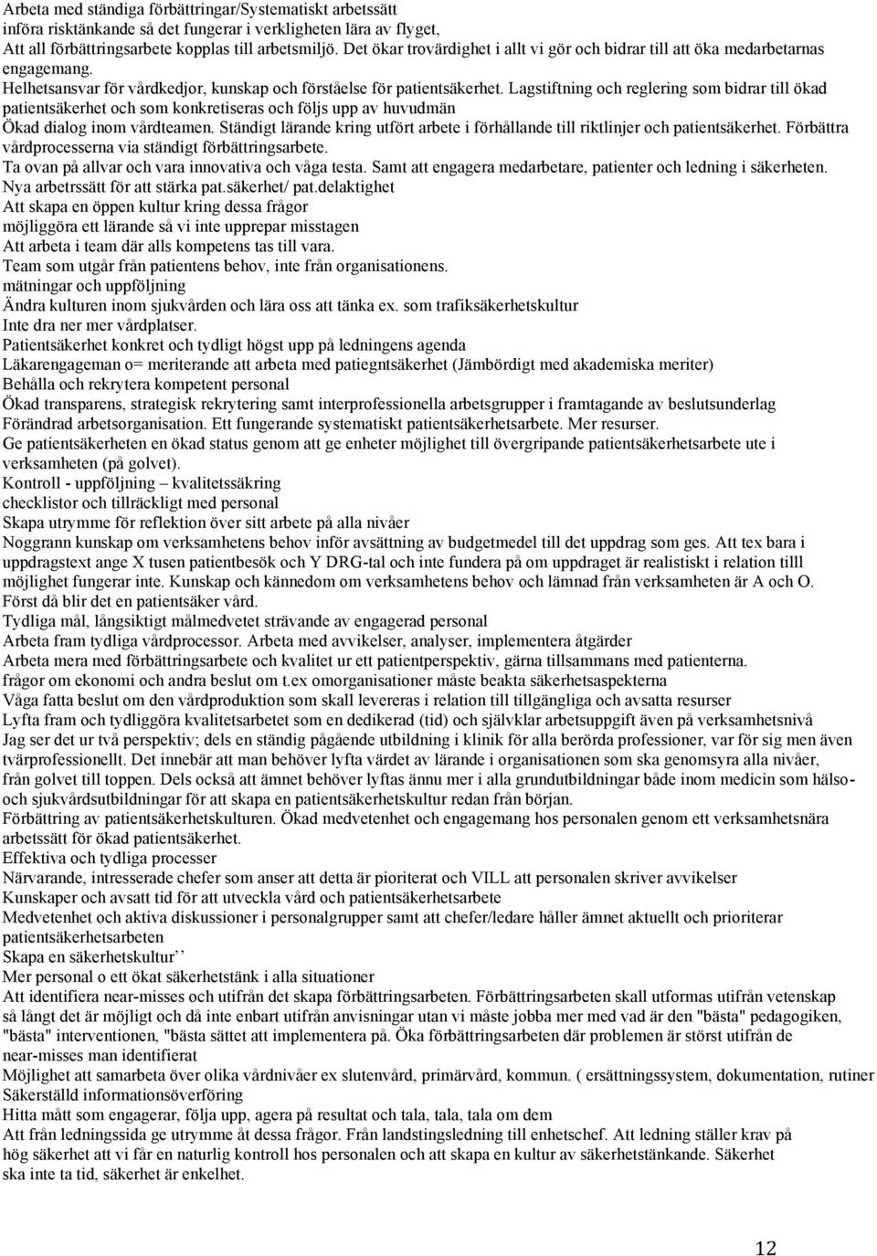 Lagstiftning och reglering som bidrar till ökad patientsäkerhet och som konkretiseras och följs upp av huvudmän Ökad dialog inom vårdteamen.