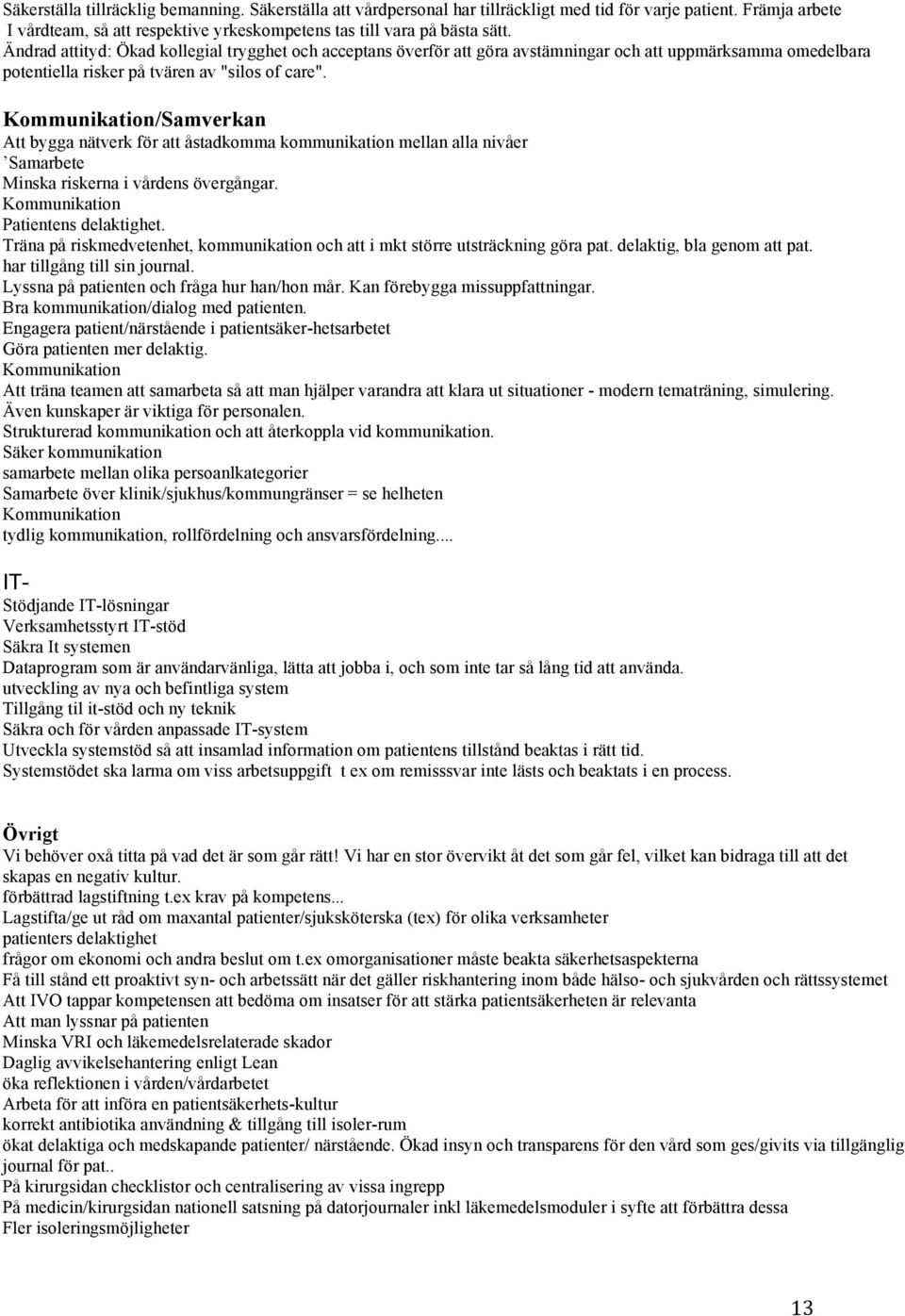 Kommunikation/Samverkan Att bygga nätverk för att åstadkomma kommunikation mellan alla nivåer Samarbete Minska riskerna i vårdens övergångar. Kommunikation Patientens delaktighet.