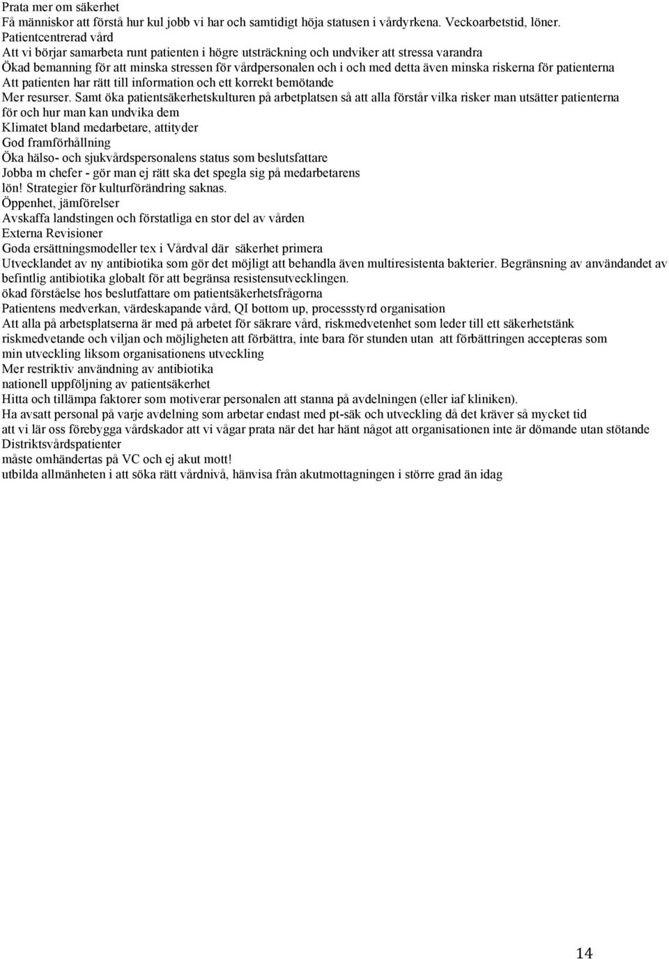 minska riskerna för patienterna Att patienten har rätt till information och ett korrekt bemötande Mer resurser.