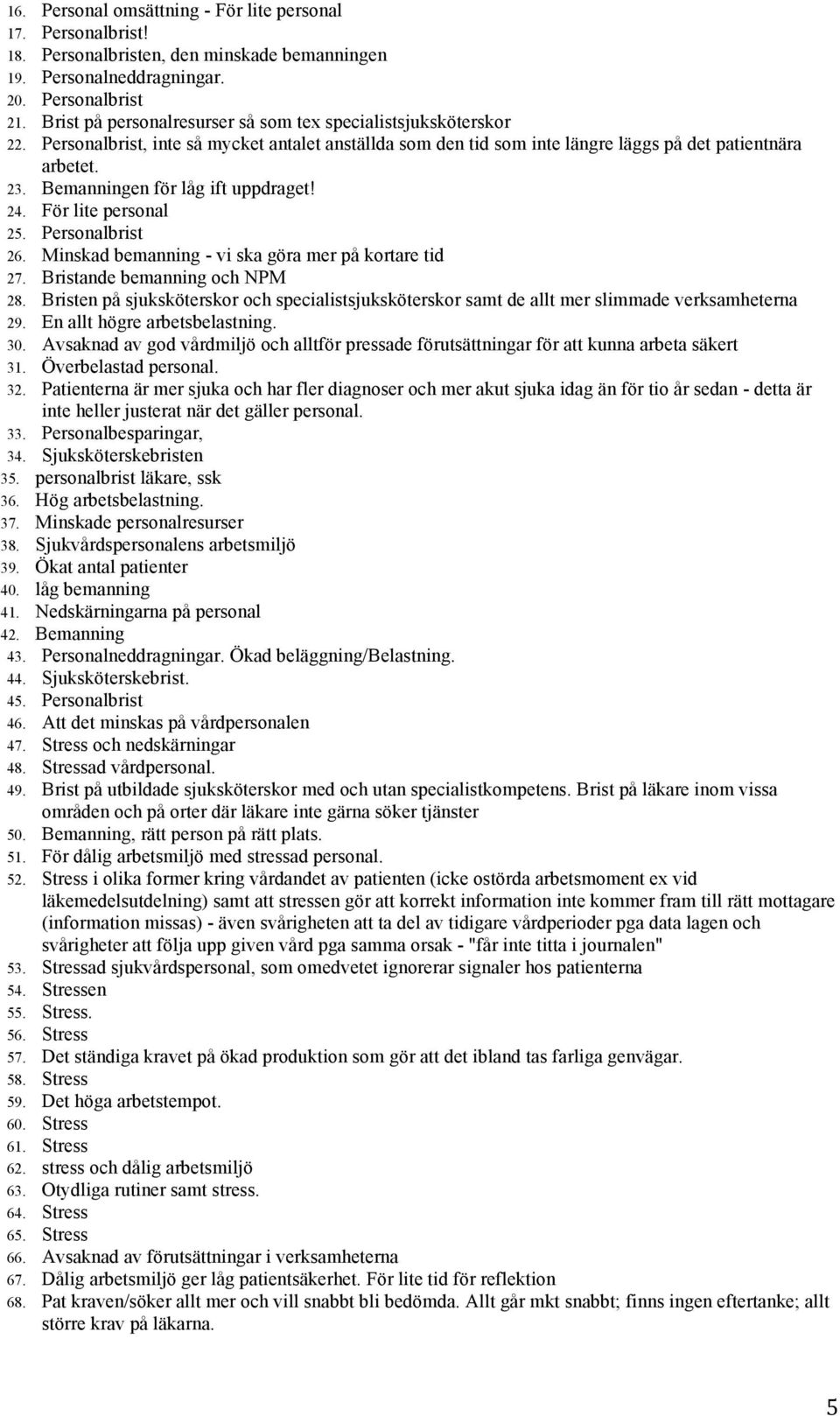 Bemanningen för låg ift uppdraget! 24. För lite personal 25. Personalbrist 26. Minskad bemanning - vi ska göra mer på kortare tid 27. Bristande bemanning och NPM 28.