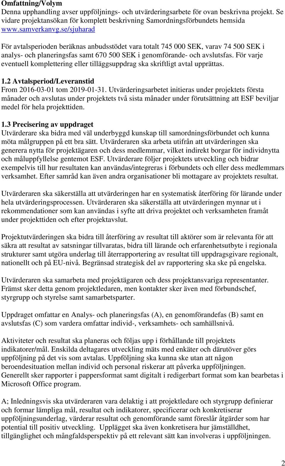 För varje eventuell komplettering eller tilläggsuppdrag ska skriftligt avtal upprättas. 1.2 Avtalsperiod/Leveranstid From 2016-03-01 tom 2019-01-31.