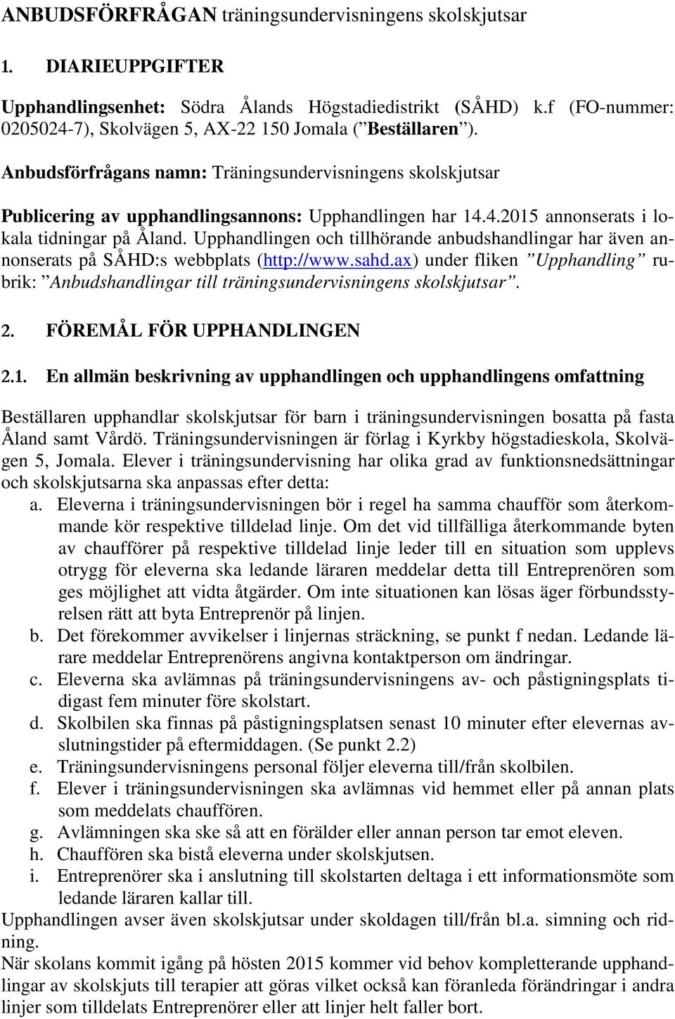 Upphandlingen och tillhörande anbudshandlingar har även annonserats på SÅHD:s webbplats (http://www.sahd.