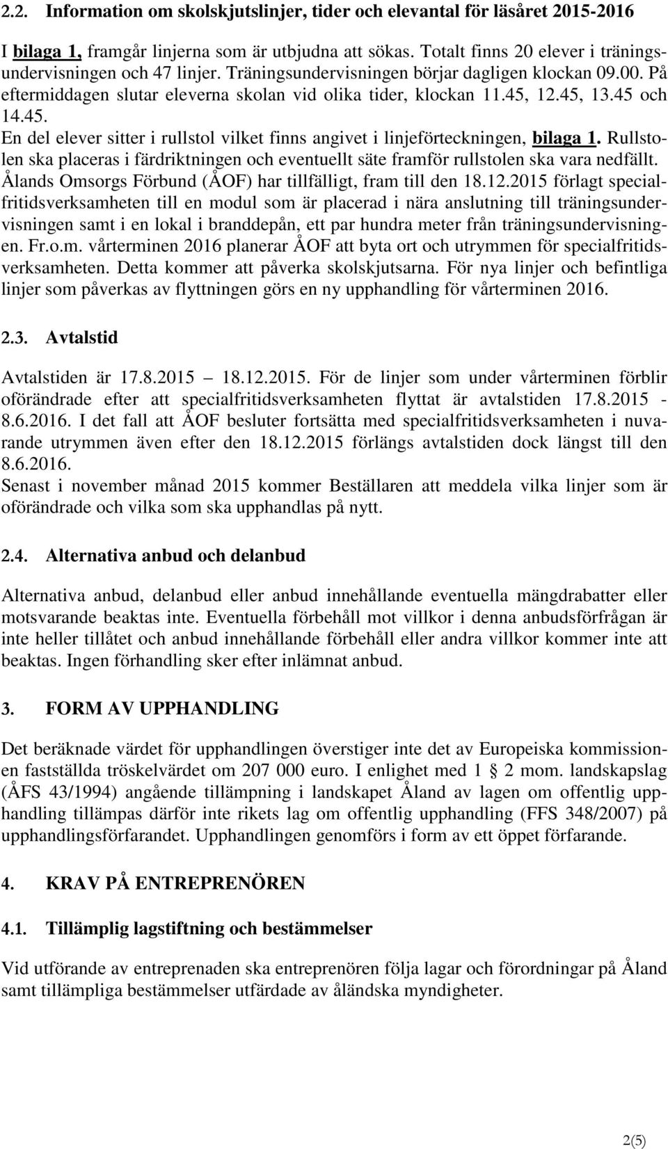 12.45, 13.45 och 14.45. En del elever sitter i rullstol vilket finns angivet i linjeförteckningen, bilaga 1.