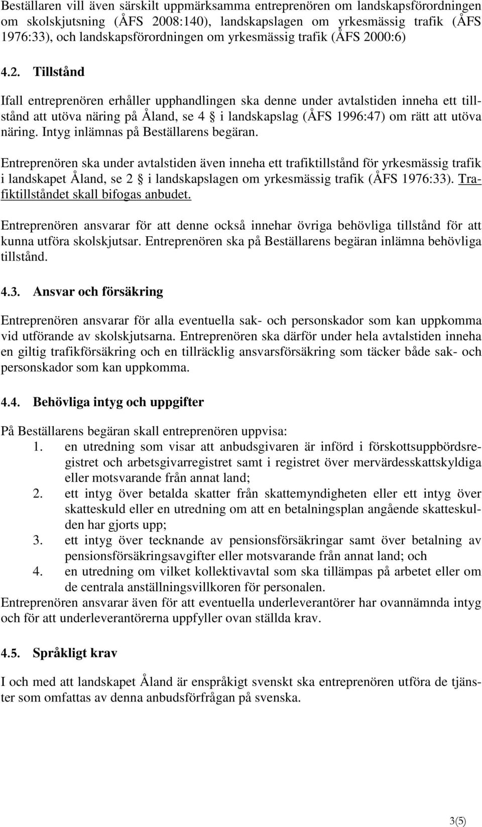 00:6) 4.2. Tillstånd Ifall entreprenören erhåller upphandlingen ska denne under avtalstiden inneha ett tillstånd att utöva näring på Åland, se 4 i landskapslag (ÅFS 1996:47) om rätt att utöva näring.