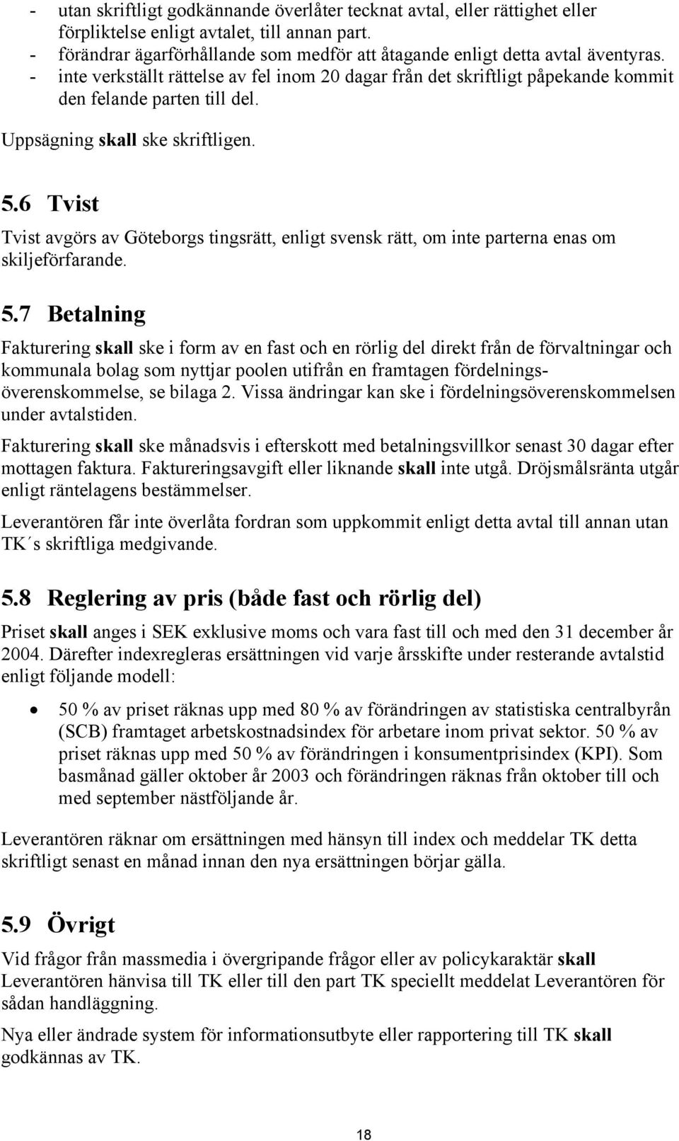 Uppsägning skall ske skriftligen. 5.