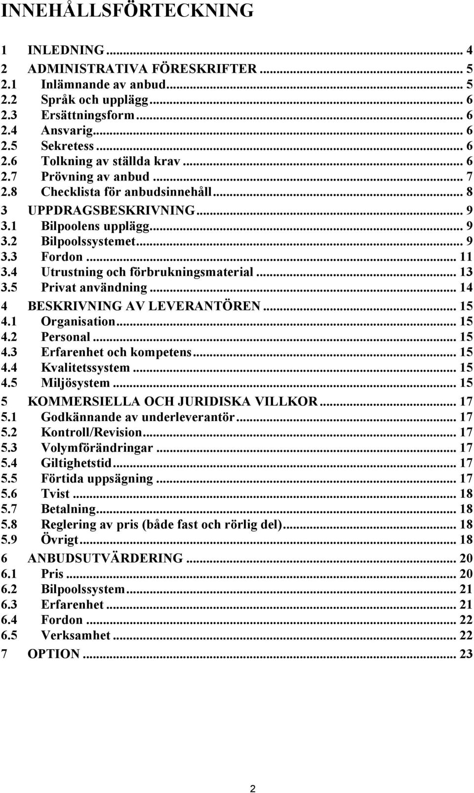 4 Utrustning och förbrukningsmaterial... 13 3.5 Privat användning... 14 4 BESKRIVNING AV LEVERANTÖREN... 15 4.1 Organisation... 15 4.2 Personal... 15 4.3 Erfarenhet och kompetens... 15 4.4 Kvalitetssystem.