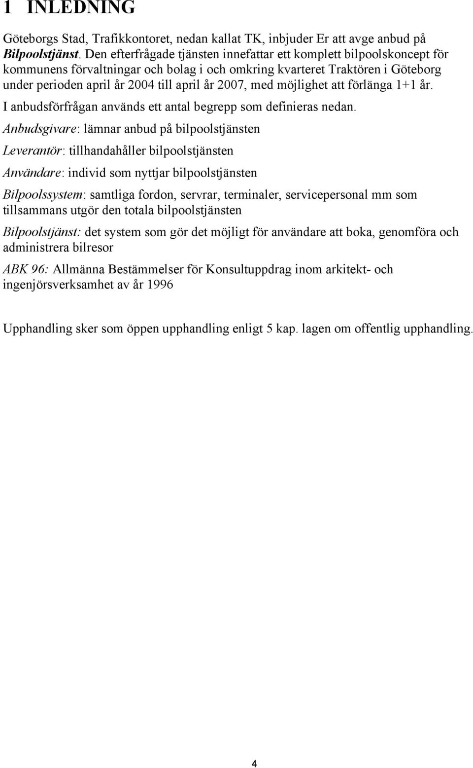 med möjlighet att förlänga 1+1 år. I anbudsförfrågan används ett antal begrepp som definieras nedan.