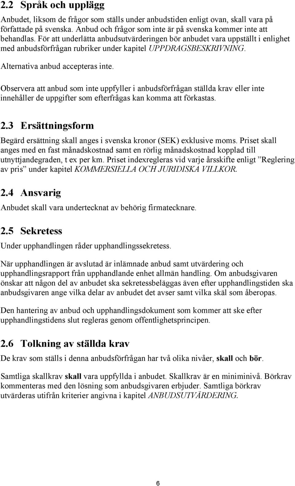 Observera att anbud som inte uppfyller i anbudsförfrågan ställda krav eller inte innehåller de uppgifter som efterfrågas kan komma att förkastas. 2.