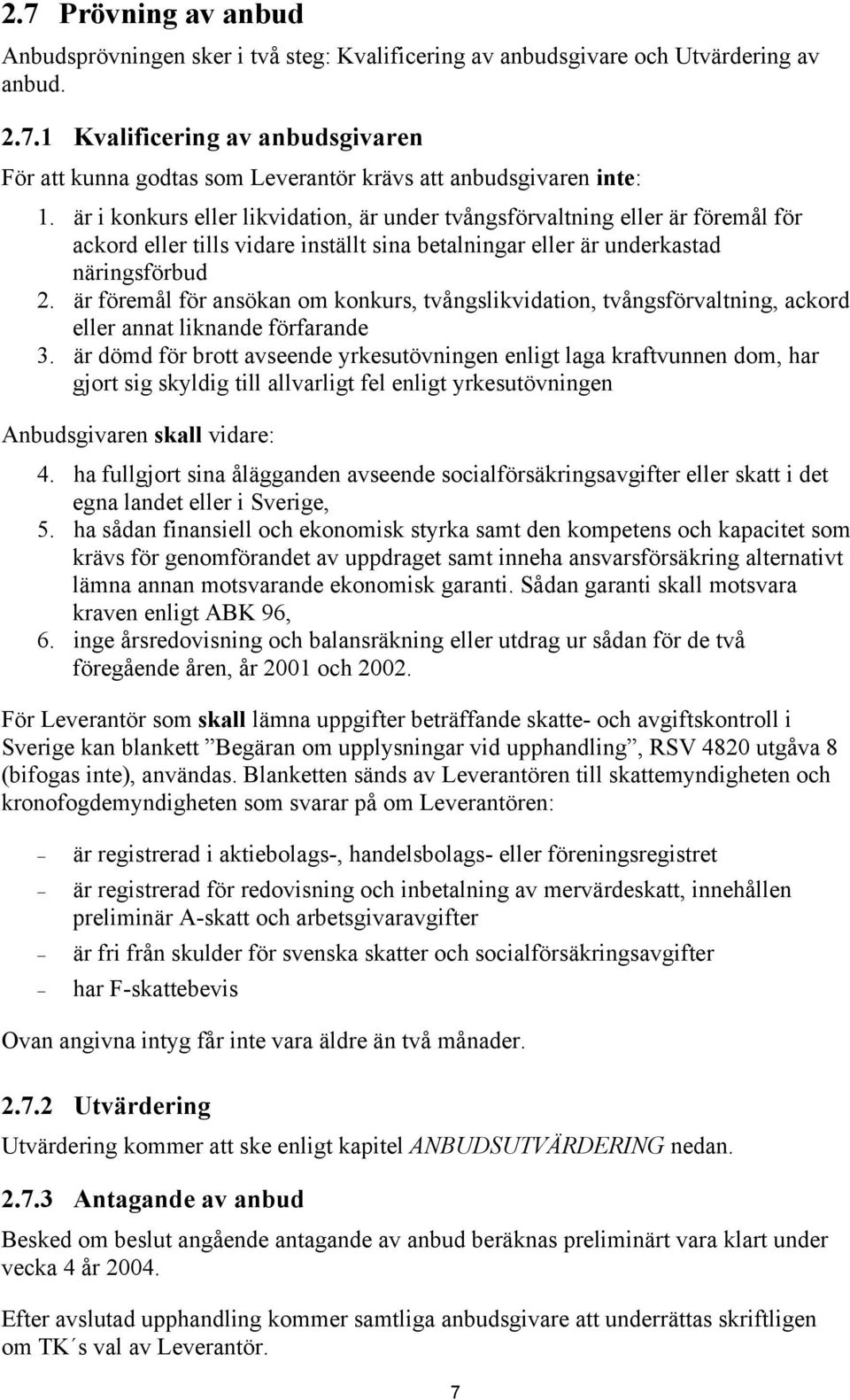 är föremål för ansökan om konkurs, tvångslikvidation, tvångsförvaltning, ackord eller annat liknande förfarande 3.