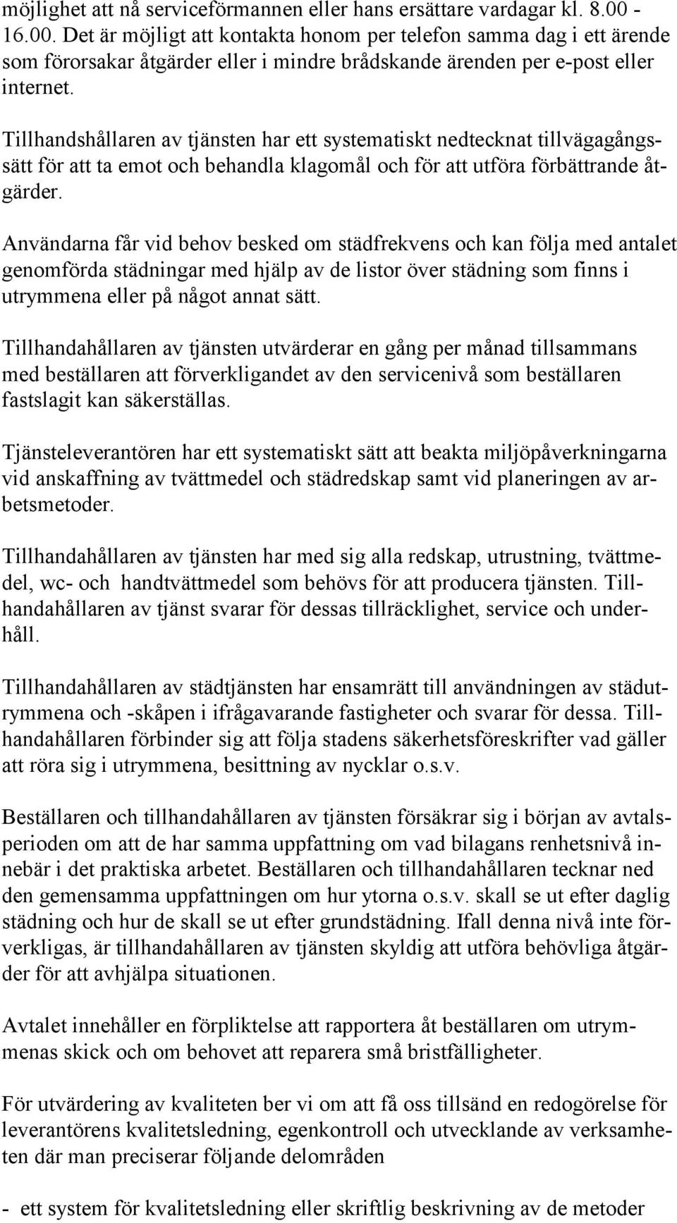 Tillhandshållaren av tjänsten har ett systematiskt nedtecknat tillvägagångssätt för att ta emot och be handla klagomål och för att utföra förbättrande åtgärder.