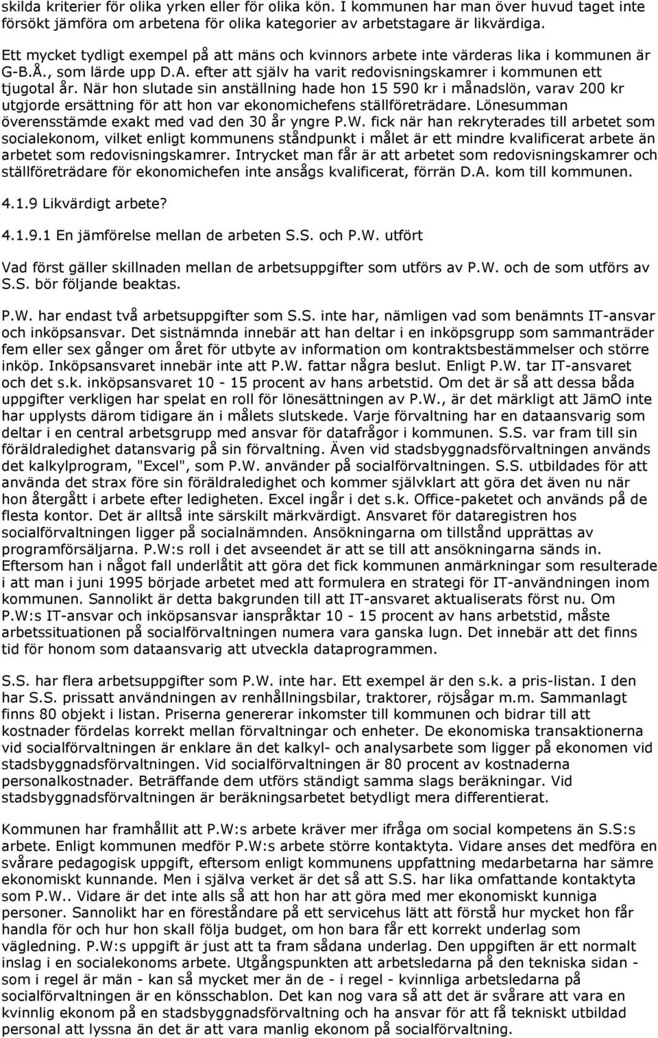 När hon slutade sin anställning hade hon 15 590 kr i månadslön, varav 200 kr utgjorde ersättning för att hon var ekonomichefens ställföreträdare.