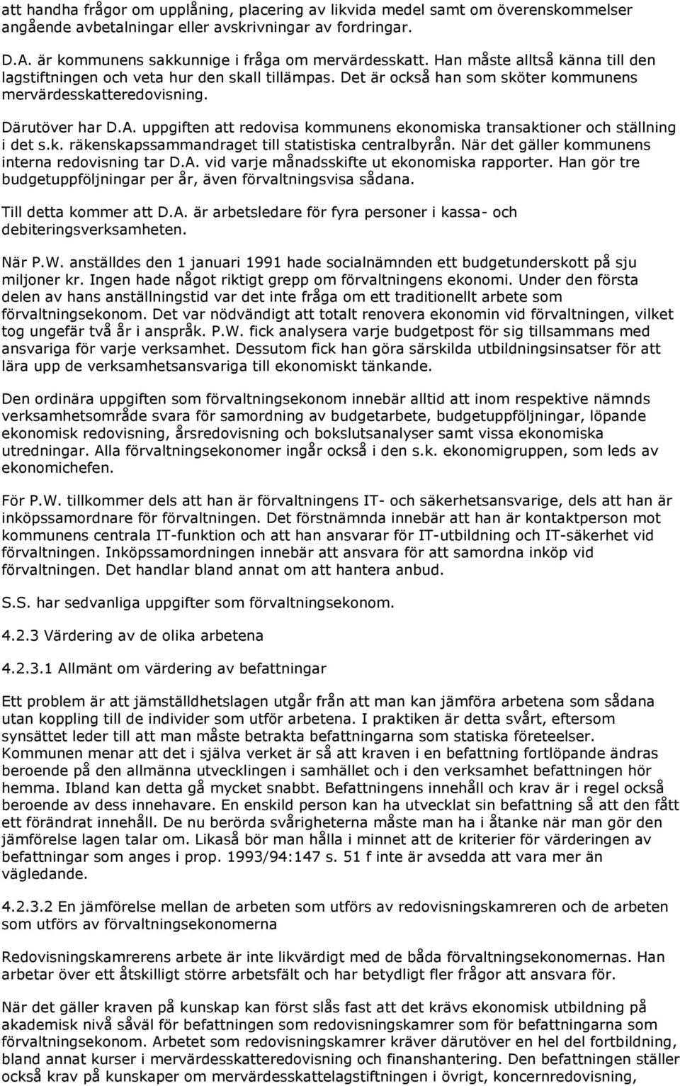 uppgiften att redovisa kommunens ekonomiska transaktioner och ställning i det s.k. räkenskapssammandraget till statistiska centralbyrån. När det gäller kommunens interna redovisning tar D.A.