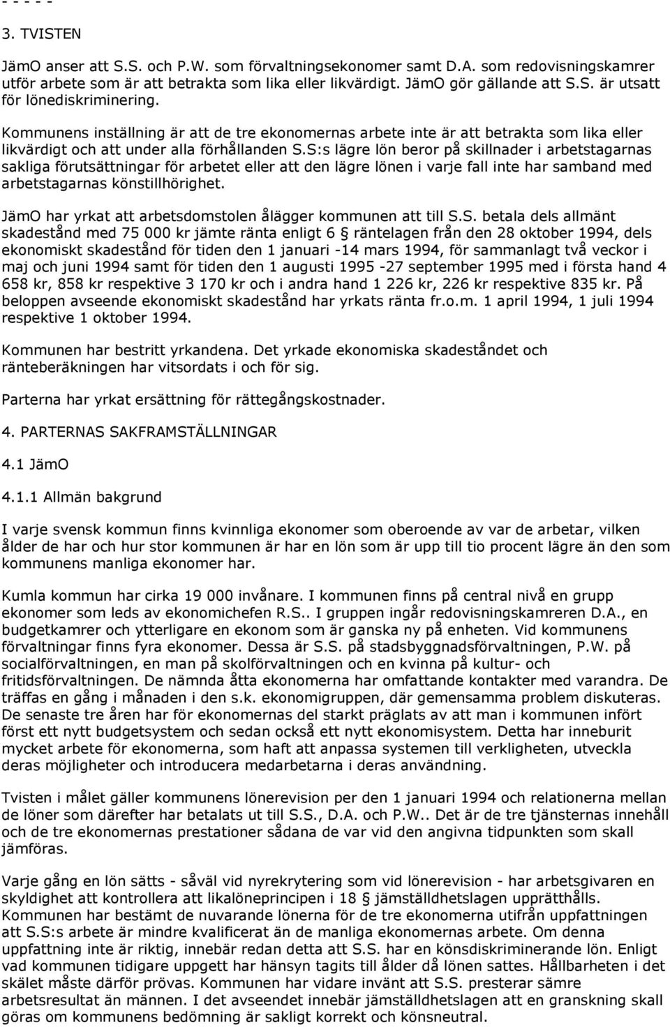 S:s lägre lön beror på skillnader i arbetstagarnas sakliga förutsättningar för arbetet eller att den lägre lönen i varje fall inte har samband med arbetstagarnas könstillhörighet.