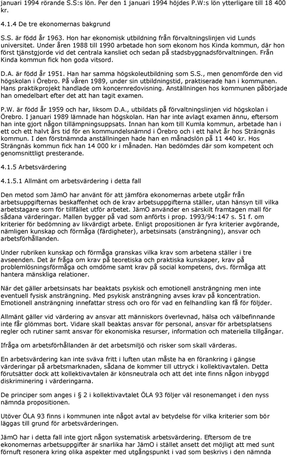 Under åren 1988 till 1990 arbetade hon som ekonom hos Kinda kommun, där hon först tjänstgjorde vid det centrala kansliet och sedan på stadsbyggnadsförvaltningen.