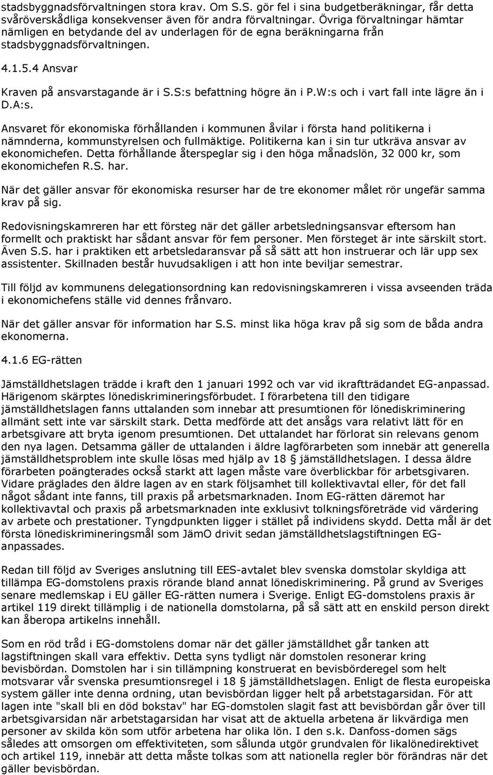 S:s befattning högre än i P.W:s och i vart fall inte lägre än i D.A:s. Ansvaret för ekonomiska förhållanden i kommunen åvilar i första hand politikerna i nämnderna, kommunstyrelsen och fullmäktige.