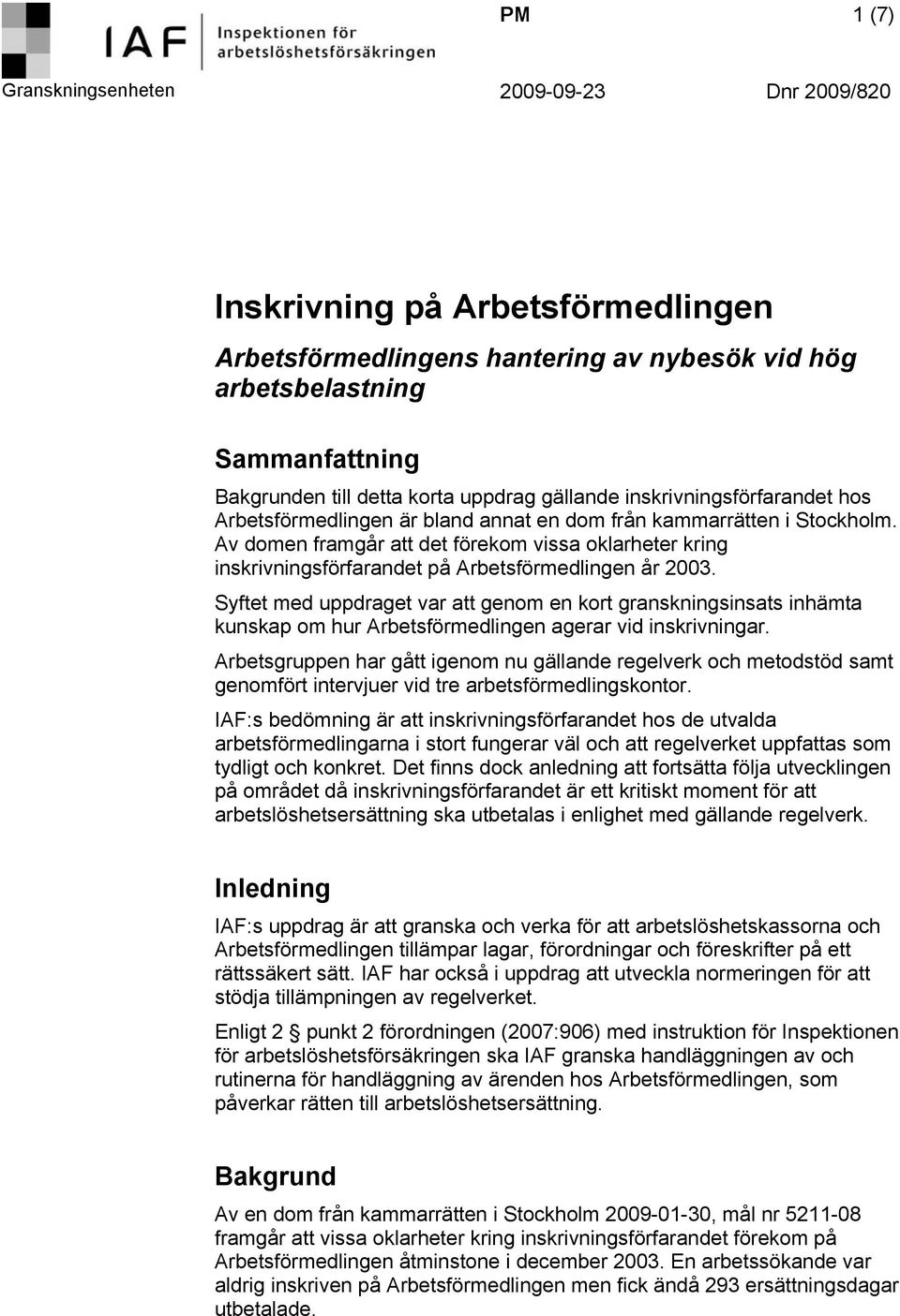 Syftet med uppdraget var att genom en kort granskningsinsats inhämta kunskap om hur Arbetsförmedlingen agerar vid inskrivningar.